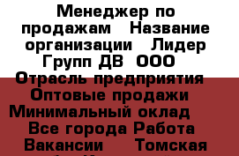 Менеджер по продажам › Название организации ­ Лидер Групп ДВ, ООО › Отрасль предприятия ­ Оптовые продажи › Минимальный оклад ­ 1 - Все города Работа » Вакансии   . Томская обл.,Кедровый г.